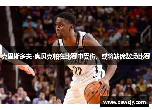 克里斯多夫-奥贝克帕在比赛中受伤，或将缺席数场比赛