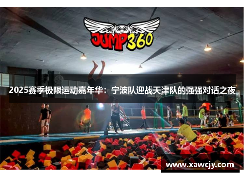 2025赛季极限运动嘉年华：宁波队迎战天津队的强强对话之夜